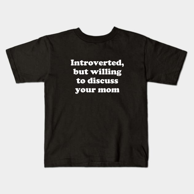 introverted, but willing to discuss your mom Kids T-Shirt by BodinStreet